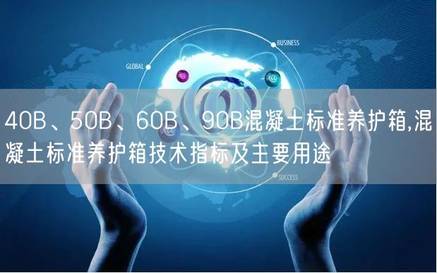 40B、50B、60B、90B混凝土標(biāo)準(zhǔn)養(yǎng)護(hù)箱,混凝土標(biāo)準(zhǔn)養(yǎng)護(hù)箱技術(shù)指標(biāo)及主要用途(圖1)