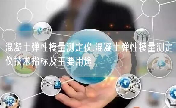 混凝土彈性模量測定儀,混凝土彈性模量測定儀技術指標及主要用途(圖1)