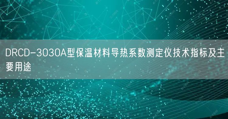 DRCD-3030A型保溫材料導(dǎo)熱系數(shù)測定儀技術(shù)指標(biāo)及主要用途(圖1)