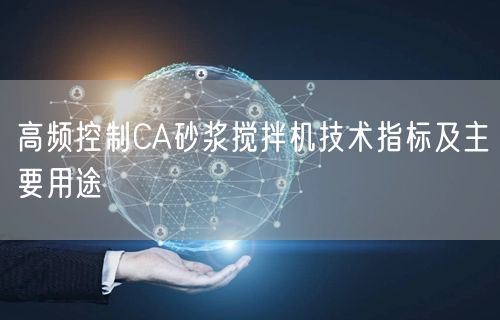 高頻控制CA砂漿攪拌機(jī)技術(shù)指標(biāo)及主要用途(圖1) 高頻控制CA砂漿攪拌機(jī)技術(shù)指標(biāo)及主要用途(圖1)