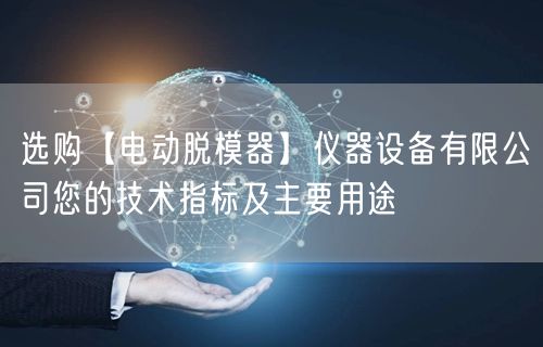 選購(gòu)【電動(dòng)脫模器】?jī)x器設(shè)備有限公司您的技術(shù)指標(biāo)及主要用途(圖1) 選購(gòu)【電動(dòng)脫模器】?jī)x器設(shè)備有限公司您的技術(shù)指標(biāo)及主要用途(圖1)