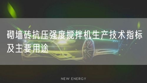 砌墻磚抗壓強度攪拌機生產(chǎn)技術(shù)指標及主要用途(圖1)