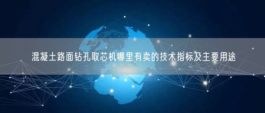 混凝土路面鉆孔取芯機哪里有賣的技術指標及主要用途(圖1)