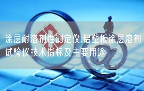 涂層耐溶劑性測定儀,鋁塑板涂層溶劑試驗儀技術(shù)指標(biāo)及主要用途(圖1)