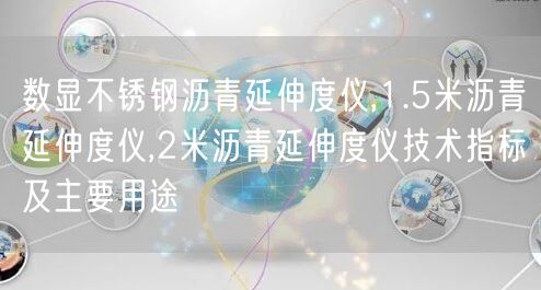 數(shù)顯不銹鋼瀝青延伸度儀,1.5米瀝青延伸度儀,2米瀝青延伸度儀技術指標及主要用途(圖1)