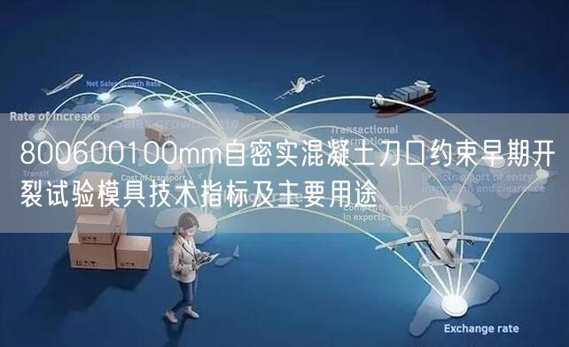 800600100mm自密實混凝土刀口約束早期開裂試驗?zāi)＞呒夹g(shù)指標及主要用途(圖1)
