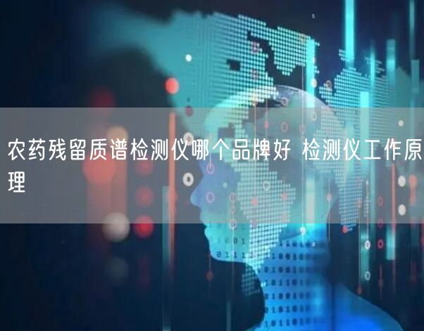 農(nóng)藥殘留質(zhì)譜檢測儀哪個(gè)品牌好 檢測儀工作原理(圖1)