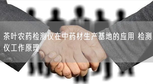 茶葉農(nóng)藥檢測(cè)儀在中藥材生產(chǎn)基地的應(yīng)用 檢測(cè)儀工作原理(圖1)
