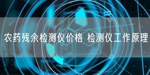 農(nóng)藥殘余檢測儀價(jià)格 檢測儀工作原理(圖1)