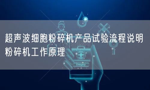 超聲波細(xì)胞粉碎機(jī)產(chǎn)品試驗(yàn)流程說明 粉碎機(jī)工作原理(圖1)