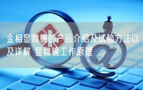 金相顯微鏡的產(chǎn)品介紹及試驗(yàn)方法以及詳解 顯微鏡工作原理(圖1)