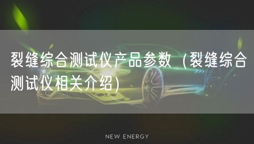 裂縫綜合測試儀產(chǎn)品參數(shù)（裂縫綜合測試儀相關介紹）(圖1)