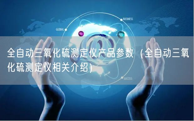 全自動(dòng)三氧化硫測(cè)定儀產(chǎn)品參數(shù)（全自動(dòng)三氧化硫測(cè)定儀相關(guān)介紹）(圖1)