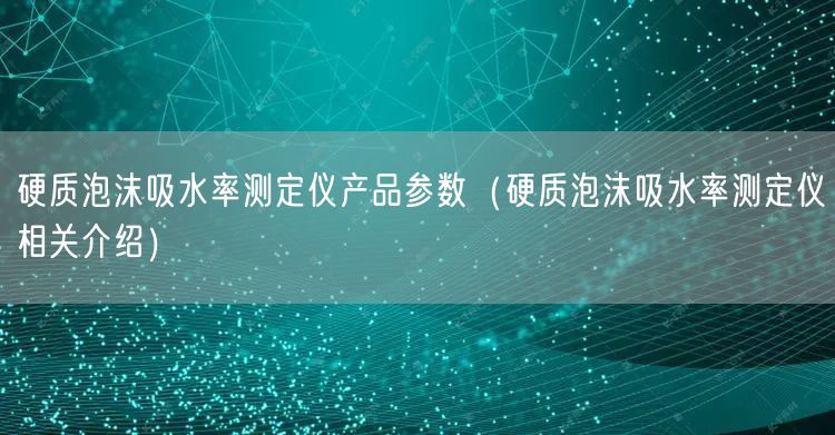 硬質(zhì)泡沫吸水率測(cè)定儀產(chǎn)品參數(shù)（硬質(zhì)泡沫吸水率測(cè)定儀相關(guān)介紹）(圖1)
