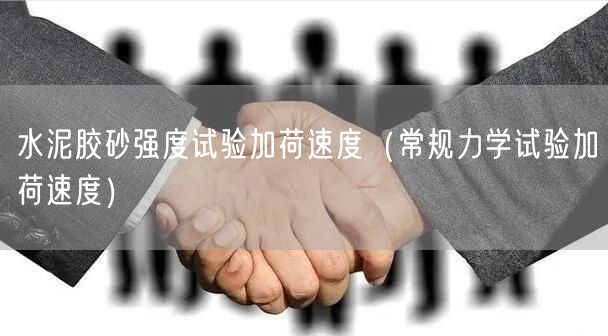 水泥膠砂強(qiáng)度試驗(yàn)加荷速度（常規(guī)力學(xué)試驗(yàn)加荷速度）(圖1)