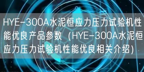 HYE-300A水泥恒應(yīng)力壓力試驗(yàn)機(jī)性能優(yōu)良產(chǎn)品參數(shù)（HYE-300A水泥恒應(yīng)力壓力試驗(yàn)機(jī)性能優(yōu)良相關(guān)介紹）(圖1)