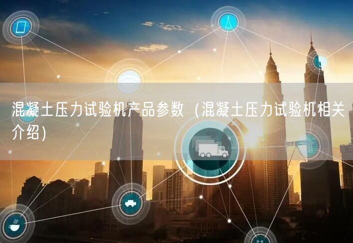 混凝土壓力試驗機產品參數(shù)（混凝土壓力試驗機相關介紹）(圖1)