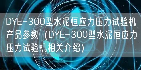 DYE-300型水泥恒應(yīng)力壓力試驗機產(chǎn)品參數(shù)（DYE-300型水泥恒應(yīng)力壓力試驗機相關(guān)介紹）(圖1)