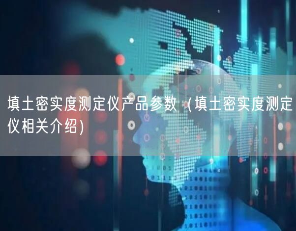 填土密實度測定儀產品參數(shù)（填土密實度測定儀相關介紹）(圖1)