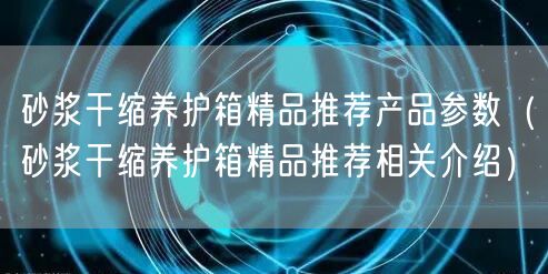 砂漿干縮養(yǎng)護箱精品推薦產(chǎn)品參數(shù)（砂漿干縮養(yǎng)護箱精品推薦相關(guān)介紹）(圖1)