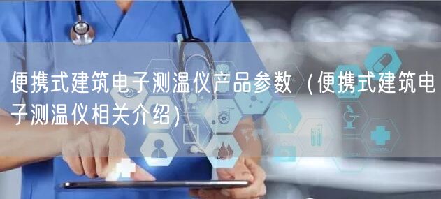 便攜式建筑電子測溫儀產(chǎn)品參數(shù)（便攜式建筑電子測溫儀相關(guān)介紹）(圖1)