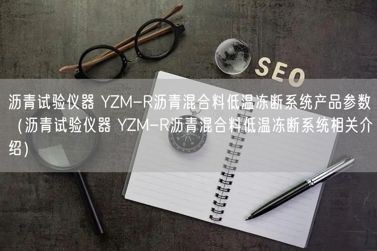 瀝青試驗儀器 YZM-R瀝青混合料低溫凍斷系統(tǒng)產(chǎn)品參數(shù)（瀝青試驗儀器 YZM-R瀝青混合料低溫凍斷系統(tǒng)相關(guān)介紹）(圖1)