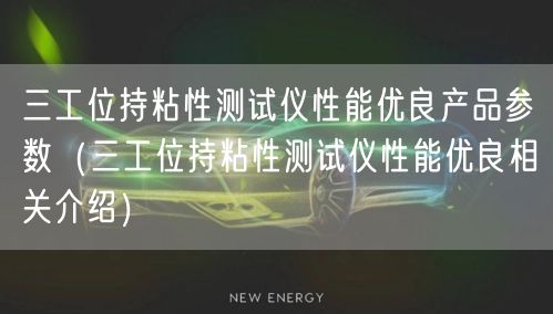 三工位持粘性測(cè)試儀性能優(yōu)良產(chǎn)品參數(shù)（三工位持粘性測(cè)試儀性能優(yōu)良相關(guān)介紹）(圖1)