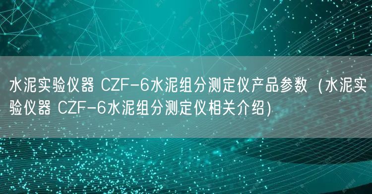 水泥實驗儀器 CZF-6水泥組分測定儀產(chǎn)品參數(shù)（水泥實驗儀器 CZF-6水泥組分測定儀相關介紹）(圖1)