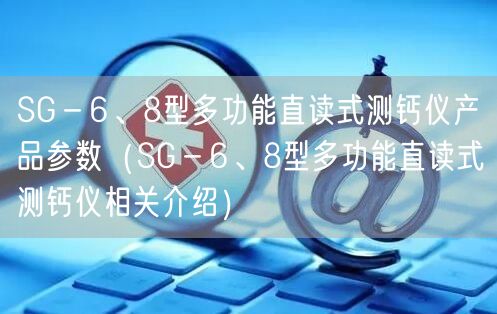 SG－6、8型多功能直讀式測鈣儀產(chǎn)品參數(shù)（SG－6、8型多功能直讀式測鈣儀相關(guān)介紹）(圖1)
