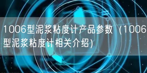 1006型泥漿粘度計(jì)產(chǎn)品參數(shù)（1006型泥漿粘度計(jì)相關(guān)介紹）(圖1)