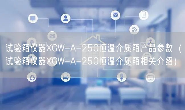 試驗箱儀器XGW-A-250恒溫介質(zhì)箱產(chǎn)品參數(shù)（試驗箱儀器XGW-A-250恒溫介質(zhì)箱相關(guān)介紹）(圖1)