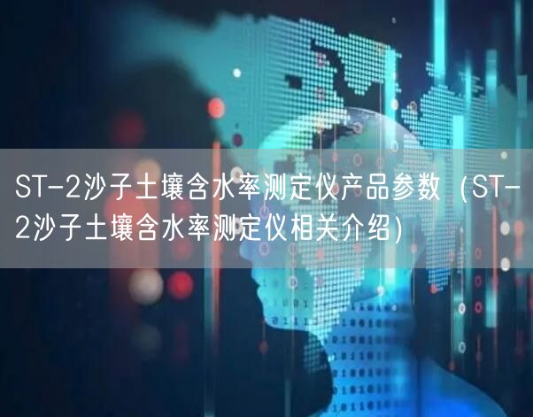 ST-2沙子土壤含水率測定儀產(chǎn)品參數(shù)（ST-2沙子土壤含水率測定儀相關(guān)介紹）(圖1)