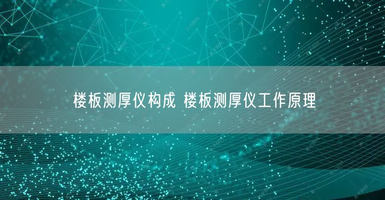 樓板測(cè)厚儀構(gòu)成 樓板測(cè)厚儀工作原理(圖1)