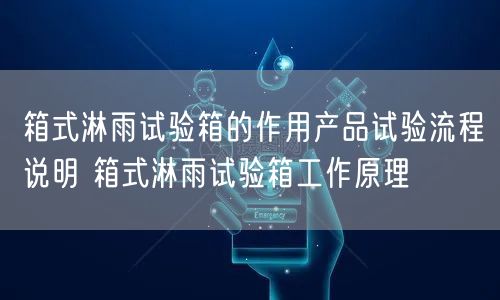 箱式淋雨試驗箱的作用產(chǎn)品試驗流程說明 箱式淋雨試驗箱工作原理(圖1)