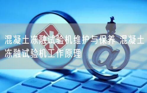 混凝土凍融試驗機維護(hù)與保養(yǎng) 混凝土凍融試驗機工作原理(圖1)