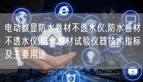電動數(shù)顯防水卷材不透水儀,防水卷材不透水儀,防水卷材試驗儀器技術(shù)指標(biāo)及主要用途(圖1)