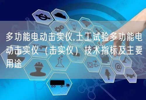 多功能電動擊實儀,土工試驗多功能電動擊實儀（擊實儀）技術(shù)指標(biāo)及主要用途(圖1)