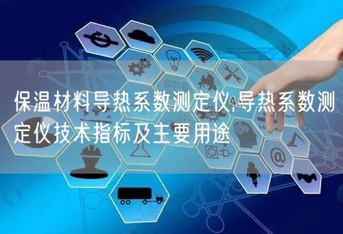 保溫材料導(dǎo)熱系數(shù)測定儀,導(dǎo)熱系數(shù)測定儀技術(shù)指標(biāo)及主要用途(圖1)