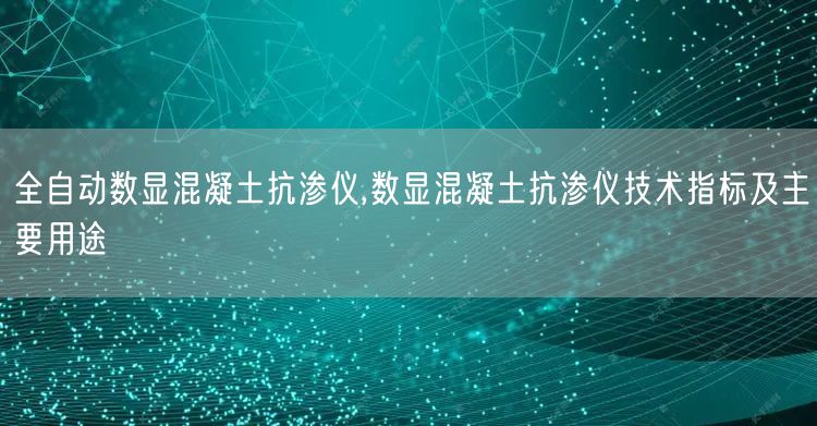 全自動(dòng)數(shù)顯混凝土抗?jié)B儀,數(shù)顯混凝土抗?jié)B儀技術(shù)指標(biāo)及主要用途(圖1)