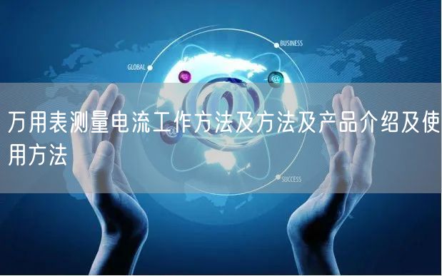 萬(wàn)用表測(cè)量電流工作方法及方法及產(chǎn)品介紹及使用方法(圖1)