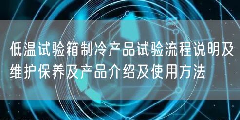 低溫試驗箱制冷產(chǎn)品試驗流程說明及維護保養(yǎng)及產(chǎn)品介紹及使用方法(圖1) 低溫試驗箱制冷產(chǎn)品試驗流程說明及維護保養(yǎng)及產(chǎn)品介紹及使用方法(圖1)