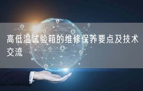高低溫試驗箱的維修保養(yǎng)要點及技術交流(圖1) 高低溫試驗箱的維修保養(yǎng)要點及技術交流(圖1)