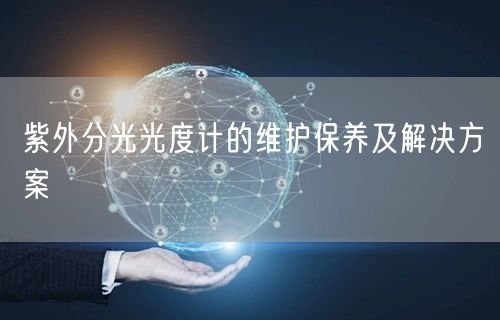 紫外分光光度計(jì)的維護(hù)保養(yǎng)及解決方案(圖1) 紫外分光光度計(jì)的維護(hù)保養(yǎng)及解決方案(圖1)