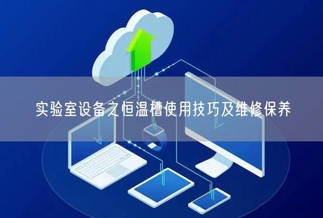 實(shí)驗(yàn)室設(shè)備之恒溫槽使用技巧及維修保養(yǎng)(圖1)