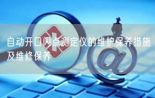 自動開口閃點測定儀的維護保養(yǎng)措施及維修保養(yǎng)(圖1) 自動開口閃點測定儀的維護保養(yǎng)措施及維修保養(yǎng)(圖1)