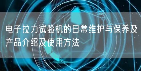 電子拉力試驗(yàn)機(jī)的日常維護(hù)與保養(yǎng)及產(chǎn)品介紹及使用方法(圖1) 電子拉力試驗(yàn)機(jī)的日常維護(hù)與保養(yǎng)及產(chǎn)品介紹及使用方法(圖1)