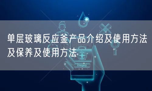 單層玻璃反應釜產品介紹及使用方法及保養(yǎng)及使用方法(圖1) 單層玻璃反應釜產品介紹及使用方法及保養(yǎng)及使用方法(圖1)