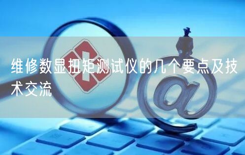 維修數(shù)顯扭矩測試儀的幾個(gè)要點(diǎn)及技術(shù)交流(圖1) 維修數(shù)顯扭矩測試儀的幾個(gè)要點(diǎn)及技術(shù)交流(圖1)