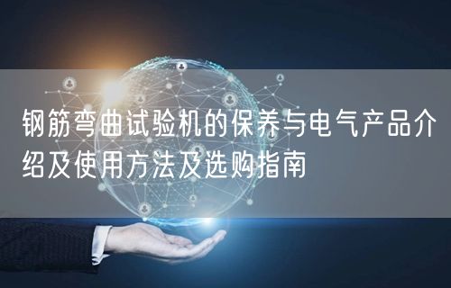 鋼筋彎曲試驗(yàn)機(jī)的保養(yǎng)與電氣產(chǎn)品介紹及使用方法及選購(gòu)指南(圖1)