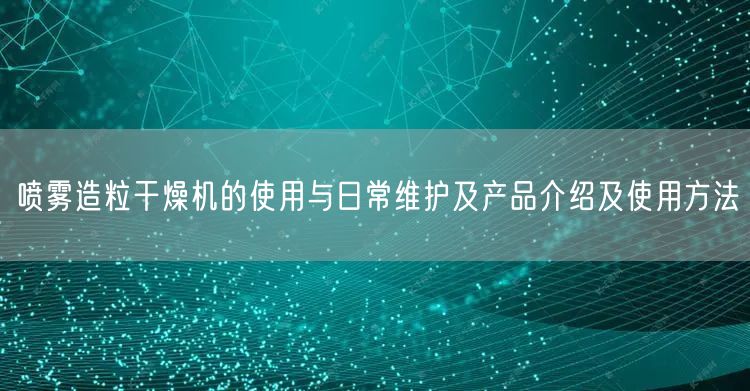 噴霧造粒干燥機(jī)的使用與日常維護(hù)及產(chǎn)品介紹及使用方法(圖1) 噴霧造粒干燥機(jī)的使用與日常維護(hù)及產(chǎn)品介紹及使用方法(圖1)
